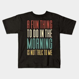 In The Morning Is Not Talk To Me Kids T-Shirt